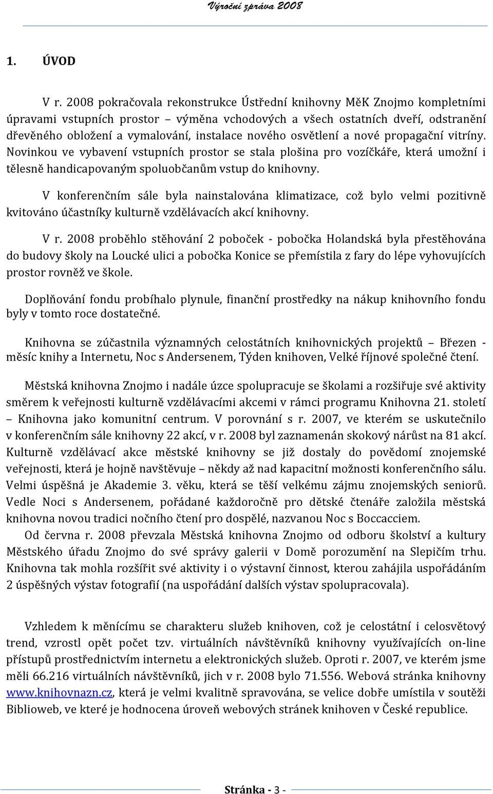 nového osvětlení a nové propagační vitríny. Novinkou ve vybavení vstupních prostor se stala plošina pro vozíčkáře, která umožní i tělesně handicapovaným spoluobčanům vstup do knihovny.