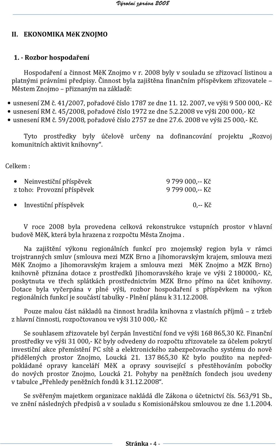 45/2008, pořadové číslo 1972 ze dne 5.2.2008 ve výši 200 000,- Kč usnesení RM č. 59/2008, pořadové číslo 2757 ze dne 27.6. 2008 ve výši 25 000,- Kč.