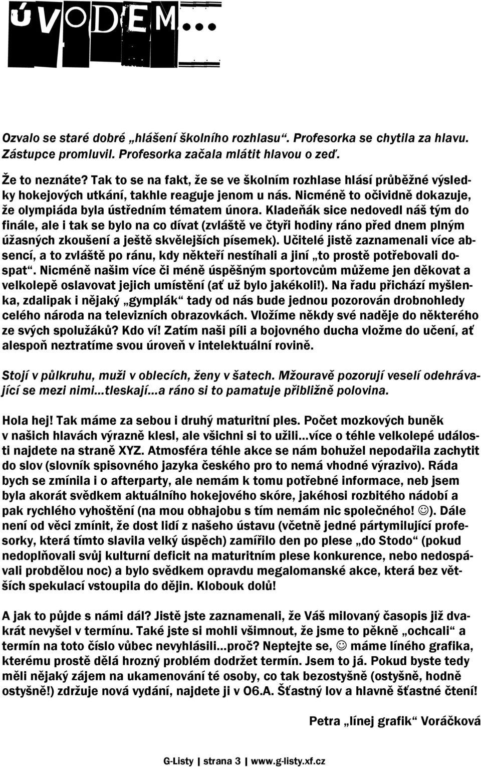 Kladeňák sice nedovedl náš tým do finále, ale i tak se bylo na co dívat (zvláště ve čtyři hodiny ráno před dnem plným úţasných zkoušení a ještě skvělejších písemek).