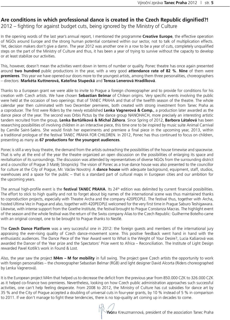 operation of NGOs around Europe and the strong human potential contained within our sector, not to talk of multiplication effects. Yet, decision makers don t give a damn.