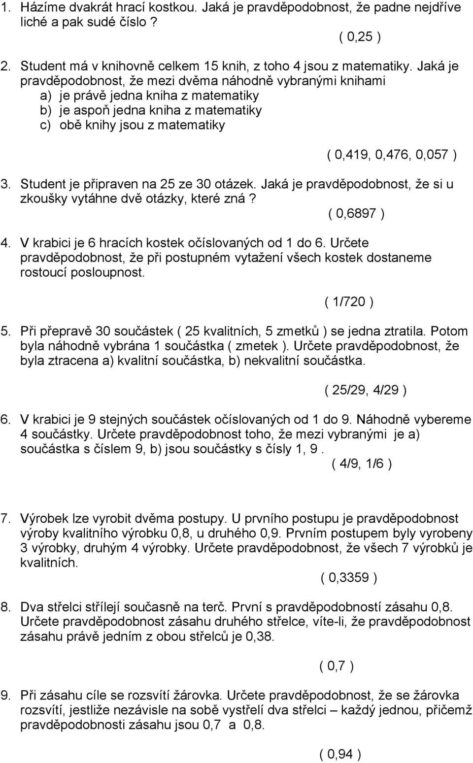 Student je připraven na 25 ze 30 otázek. Jaká je pravděpodobnost, že si u zkoušky vytáhne dvě otázky, které zná? ( 0,6897 ) 4. V krabici je 6 hracích kostek očíslovaných od 1 do 6.