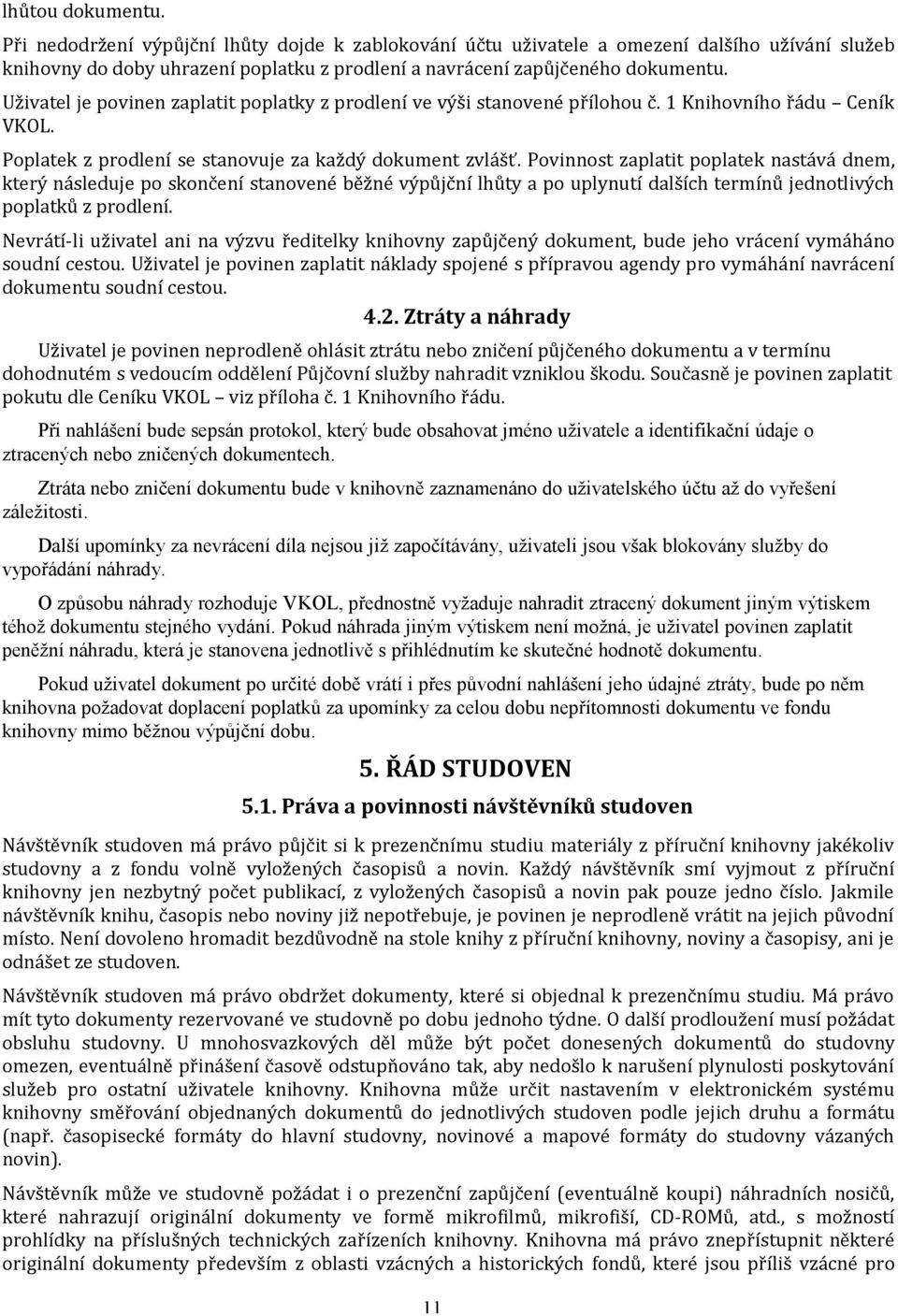 Povinnost zaplatit poplatek nastává dnem, který následuje po skončení stanovené běžné výpůjční lhůty a po uplynutí dalších termínů jednotlivých poplatků z prodlení.