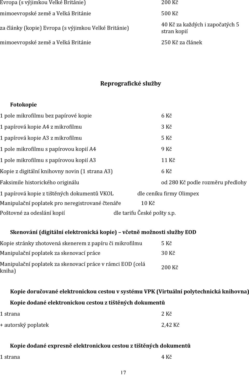 mikrofilmu s papírovou kopií A4 9 Kč 1 pole mikrofilmu s papírovou kopií A3 11 Kč Kopie z digitální knihovny novin (1 strana A3) Faksimile historického originálu 6 Kč od 280 Kč podle rozměru předlohy