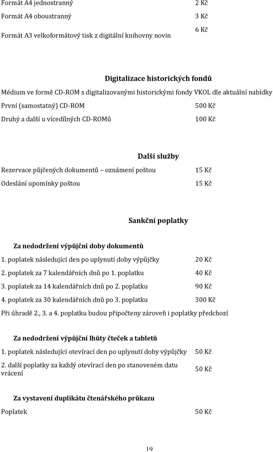 poštou 15 Kč 15 Kč Sankční poplatky Za nedodržení výpůjční doby dokumentů 1. poplatek následující den po uplynutí doby výpůjčky 20 Kč 2. poplatek za 7 kalendářních dnů po 1. poplatku 40 Kč 3.