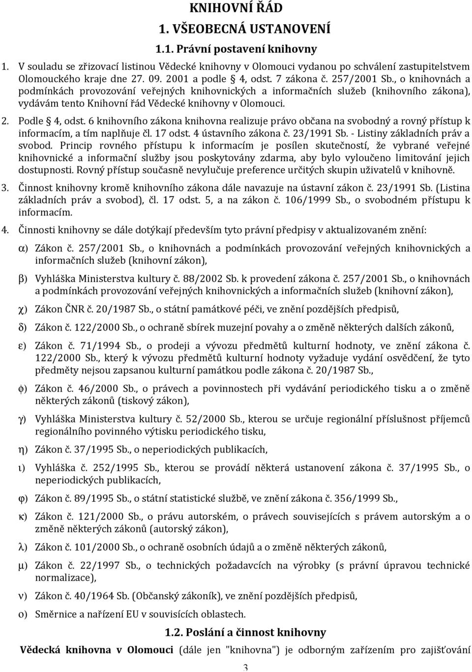 , o knihovnách a podmínkách provozování veřejných knihovnických a informačních služeb (knihovního zákona), vydávám tento Knihovní řád Vědecké knihovny v Olomouci. 2. Podle 4, odst.