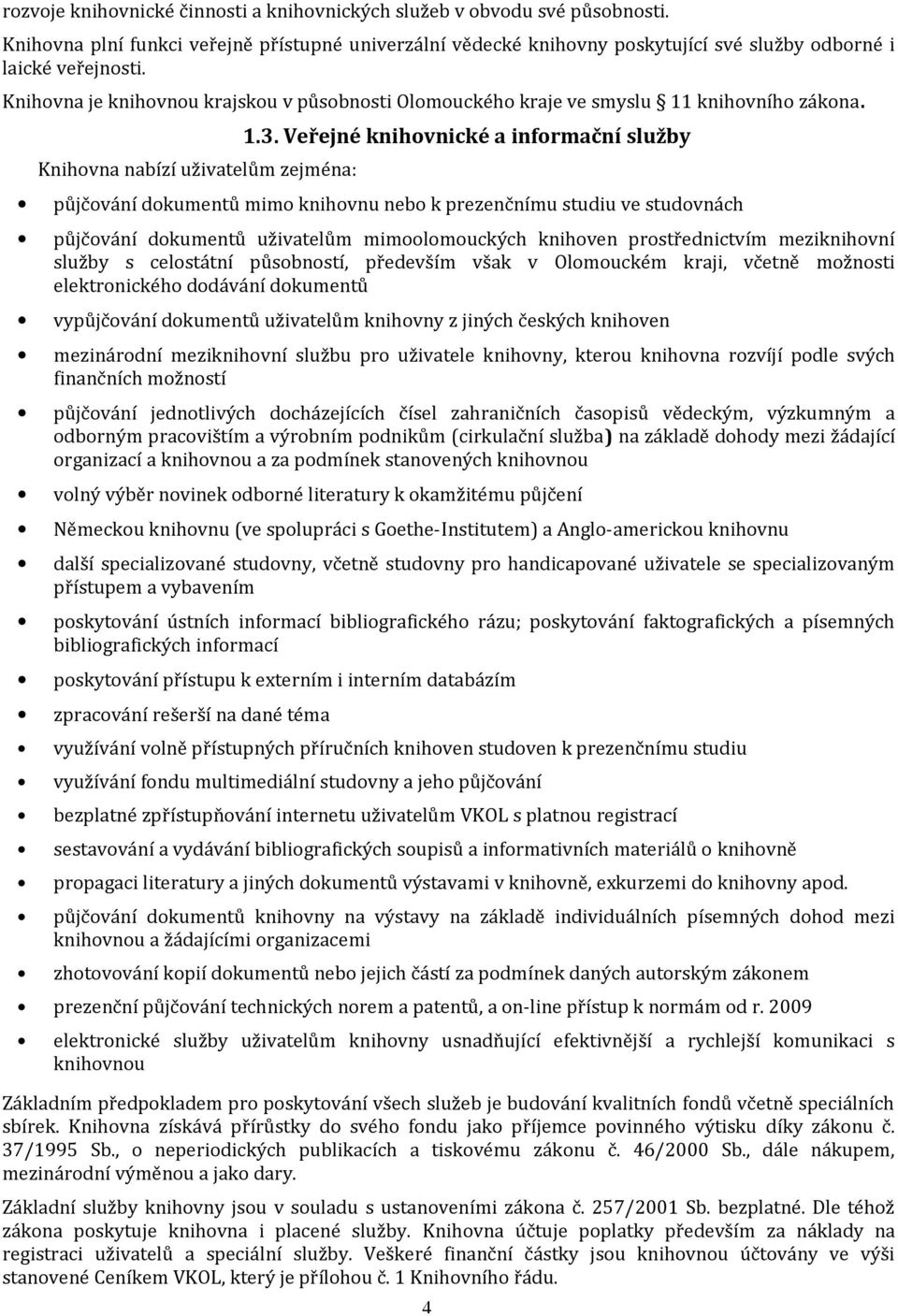 Veřejné knihovnické a informační služby půjčování dokumentů mimo knihovnu nebo k prezenčnímu studiu ve studovnách půjčování dokumentů uživatelům mimoolomouckých knihoven prostřednictvím meziknihovní