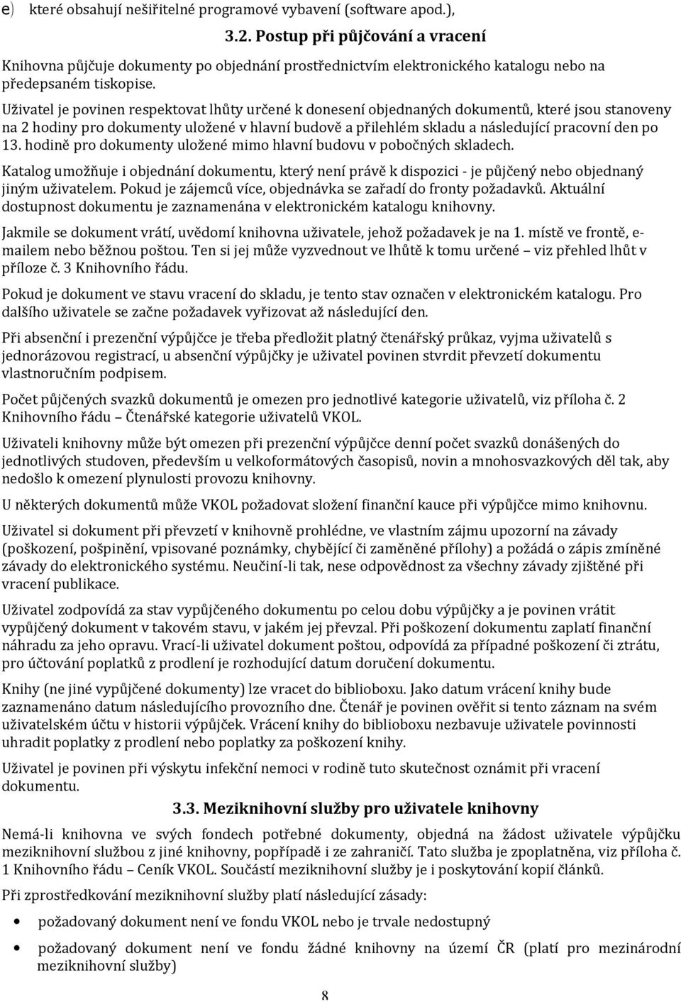 Uživatel je povinen respektovat lhůty určené k donesení objednaných dokumentů, které jsou stanoveny na 2 hodiny pro dokumenty uložené v hlavní budově a přilehlém skladu a následující pracovní den po