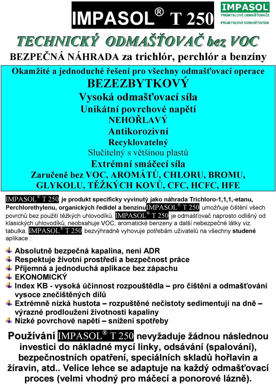 náhrada Trichloro-1,1,1,-etanu, Perchlorethylenu, organických ředidel a benzínuimpasol T 250 umožňuje čištění všech povrchů bez použití těžkých uhlovodíků.