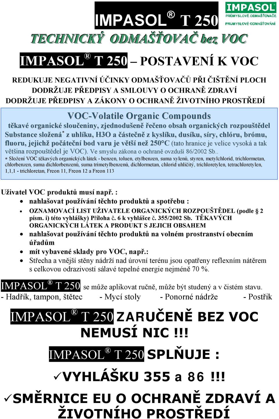 fluoru, jejichž počáteční bod varu je větší než 250 C (tato hranice je velice vysoká a tak většina rozpouštědel je VOC). Ve smyslu zákona o ochraně ovzduší 86/2002 Sb.