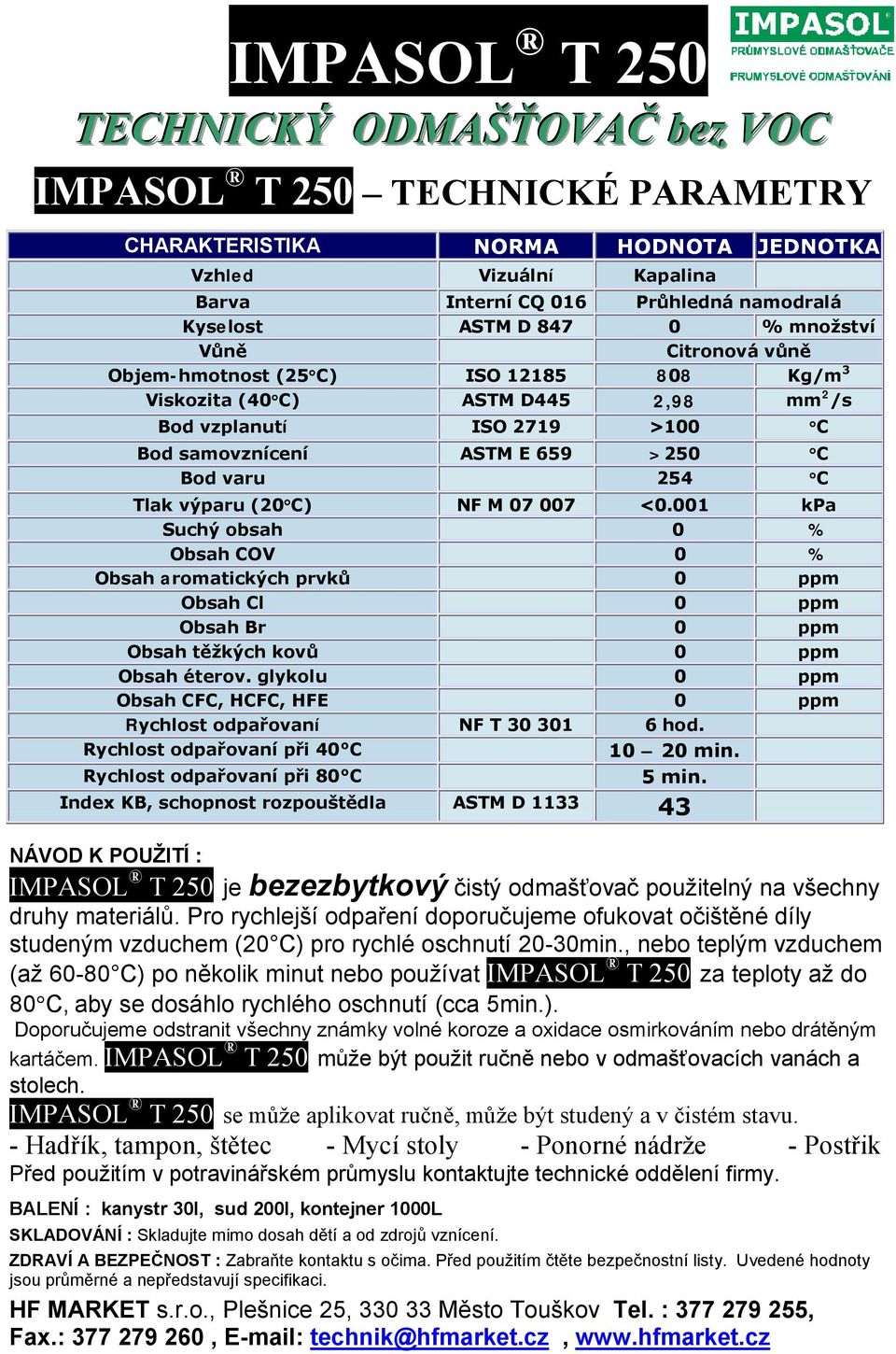 001 kpa Suchý obsah 0 % Obsah COV 0 % Obsah aromatických prvků 0 ppm Obsah Cl 0 ppm Obsah Br 0 ppm Obsah těžkých kovů 0 ppm Obsah éterov.