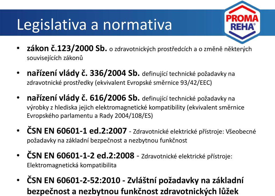 definující technické požadavky na výrobky z hlediska jejich elektromagnetické kompatibility (ekvivalent směrnice Evropského parlamentu a Rady 2004/108/ES) ČSN EN 60601-1 ed.