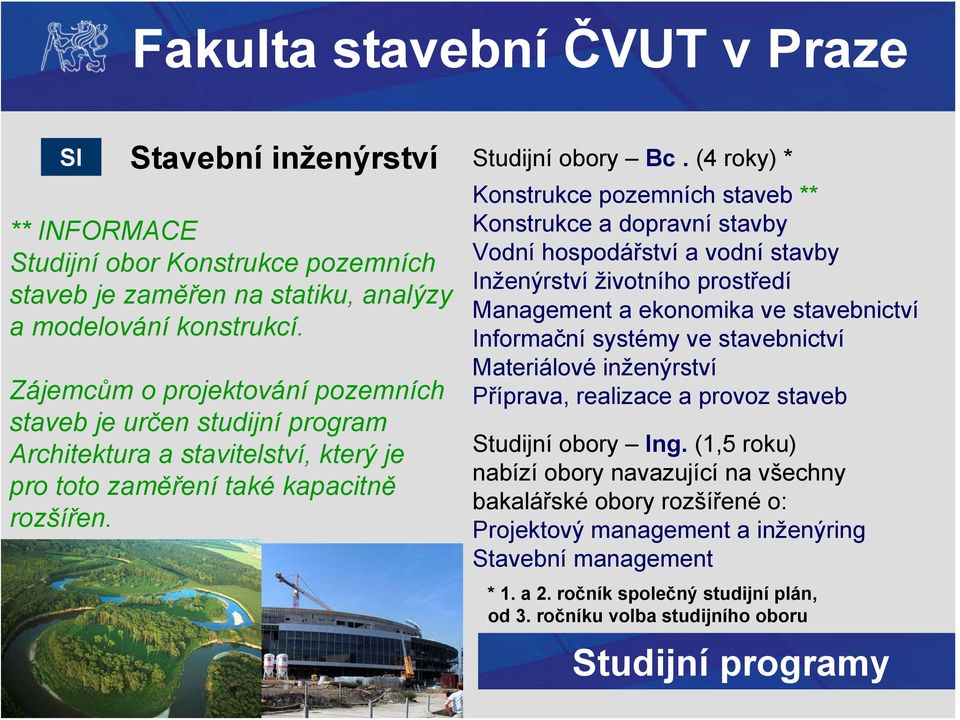 Konstrukce pozemních staveb ** Konstrukce a dopravní stavby Vodní hospodářství a vodní stavby Inženýrství životního prostředí Management a ekonomika ve stavebnictví Informační systémy ve stavebnictví