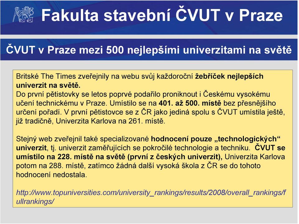 V první pětistovce se z ČR jako jediná spolu s ČVUT umístila ještě, již tradičně, Univerzita Karlova na 261. místě.