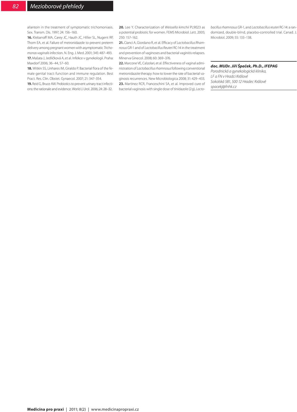 Infekce v gynekologii. Praha: Maxdorf 2006; 36 44, 57 60. 18. Witkin SS, Linhares IM, Giraldo P. Bacterial flora of the female genital tract: function and immune regulation. Best Pract. Res. Clin.