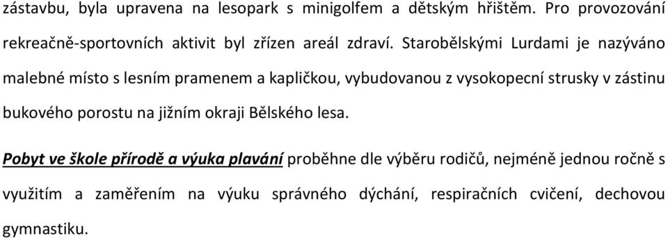 Starobělskými Lurdami je nazýváno malebné místo s lesním pramenem a kapličkou, vybudovanou z vysokopecní strusky v zástinu