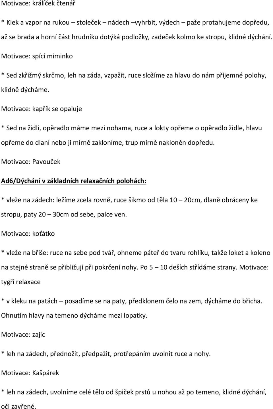 Motivace: kapřík se opaluje * Sed na židli, opěradlo máme mezi nohama, ruce a lokty opřeme o opěradlo židle, hlavu opřeme do dlaní nebo ji mírně zakloníme, trup mírně nakloněn dopředu.