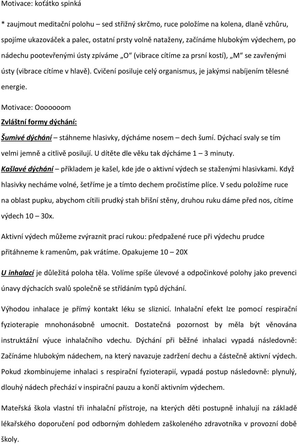 Motivace: Ooooooom Zvláštní formy dýchání: Šumivé dýchání stáhneme hlasivky, dýcháme nosem dech šumí. Dýchací svaly se tím velmi jemně a citlivě posilují. U dítěte dle věku tak dýcháme 1 3 minuty.