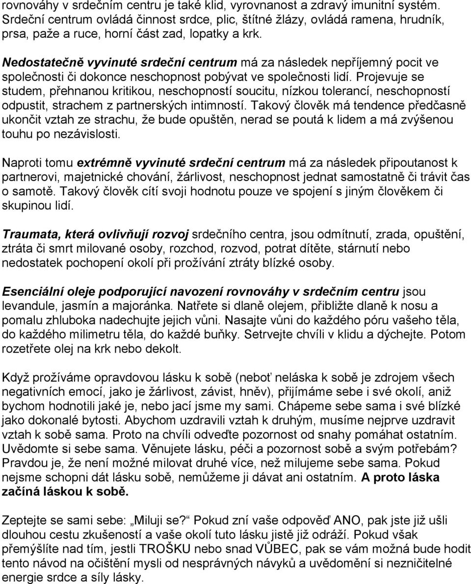 Nedostatečně vyvinuté srdeční centrum má za následek nepříjemný pocit ve společnosti či dokonce neschopnost pobývat ve společnosti lidí.