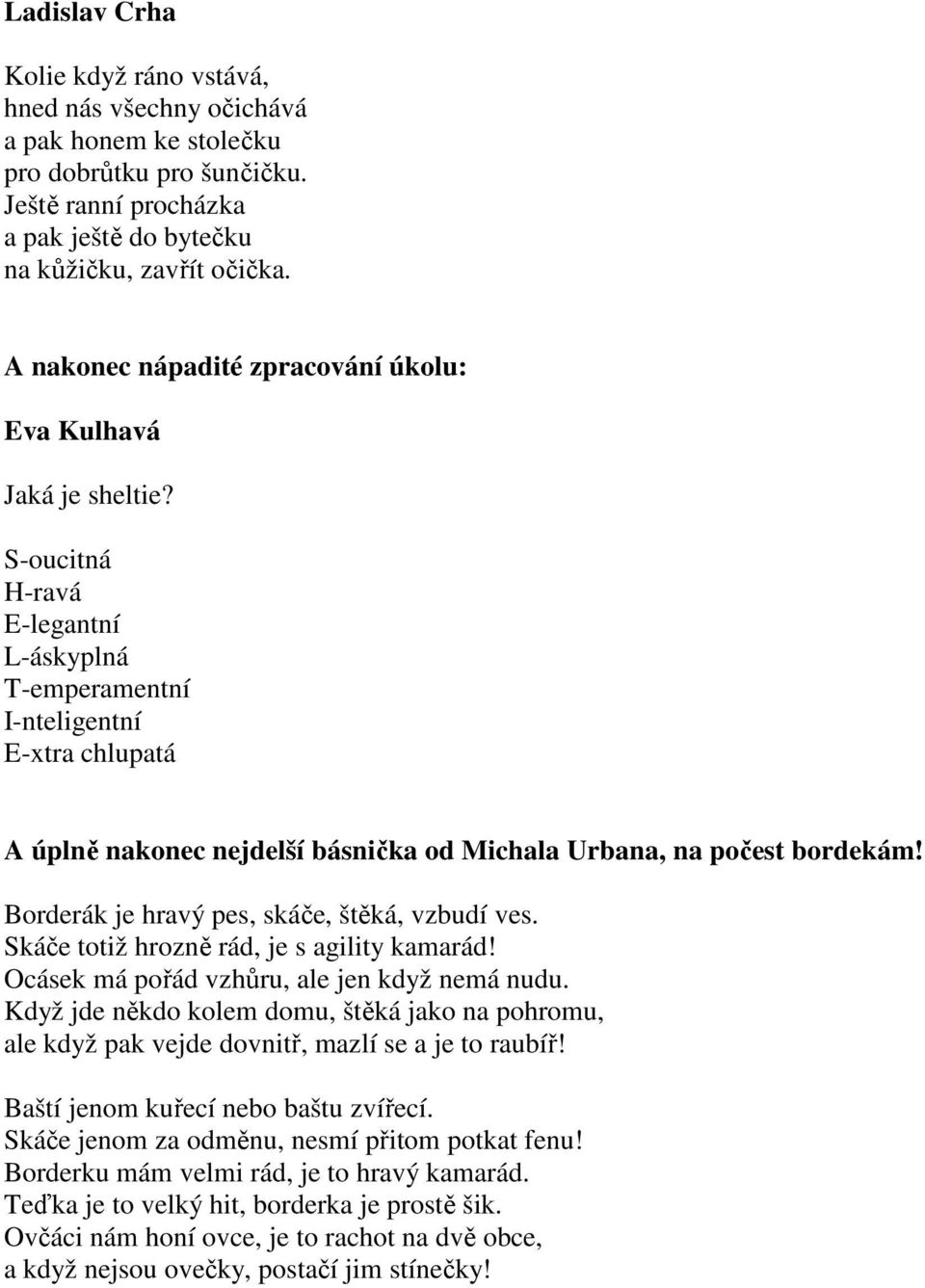 S-oucitná H-ravá E-legantní L-áskyplná T-emperamentní I-nteligentní E-xtra chlupatá A úplně nakonec nejdelší básnička od Michala Urbana, na počest bordekám!