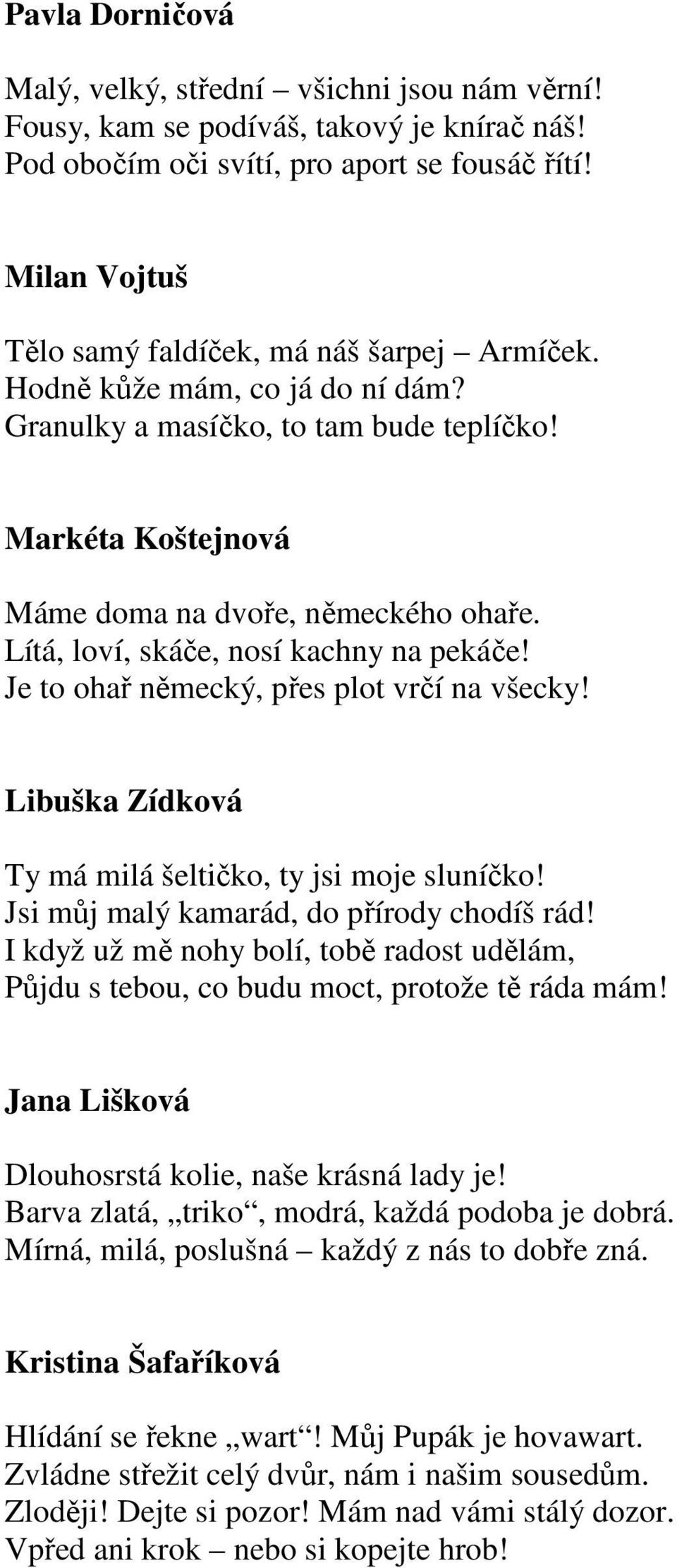 Lítá, loví, skáče, nosí kachny na pekáče! Je to ohař německý, přes plot vrčí na všecky! Libuška Zídková Ty má milá šeltičko, ty jsi moje sluníčko! Jsi můj malý kamarád, do přírody chodíš rád!