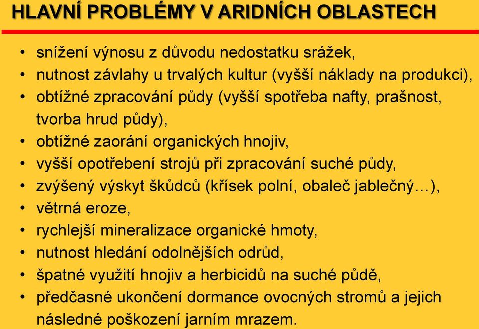 zpracování suché půdy, zvýšený výskyt škůdců (křísek polní, obaleč jablečný ), větrná eroze, rychlejší mineralizace organické hmoty, nutnost