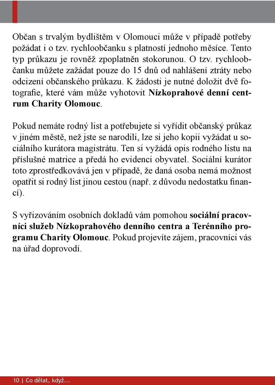 K žádosti je nutné doložit dvě fotografie, které vám může vyhotovit Nízkoprahové denní centrum Charity Olomouc.