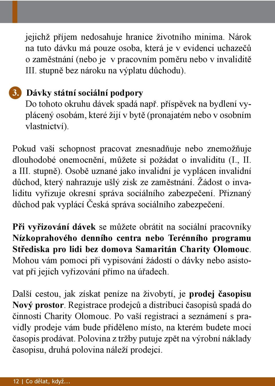 příspěvek na bydlení vyplácený osobám, které žijí v bytě (pronajatém nebo v osobním vlastnictví).