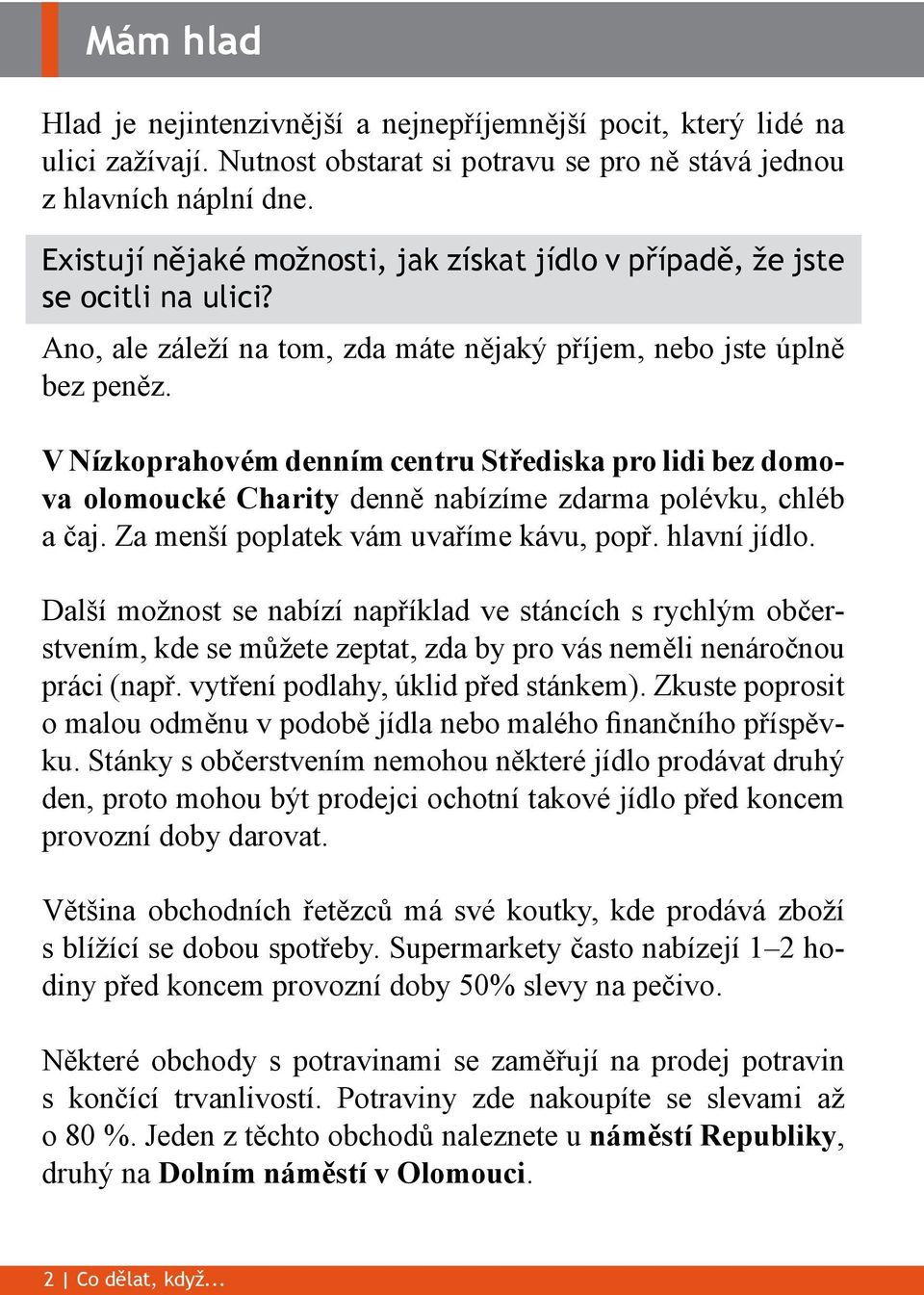 V Nízkoprahovém denním centru Střediska pro lidi bez domova olomoucké Charity denně nabízíme zdarma polévku, chléb a čaj. Za menší poplatek vám uvaříme kávu, popř. hlavní jídlo.