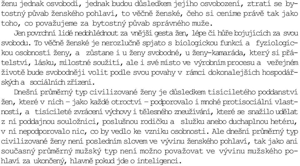 To vìènì ženské je nerozluènì spjato s biologickou funkcí a fyziologickou osobností ženy, a zùstane i u ženy svobodné, u ženy-kamaráda, který si pøátelství, lásku, milostné soužití, ale i své místo