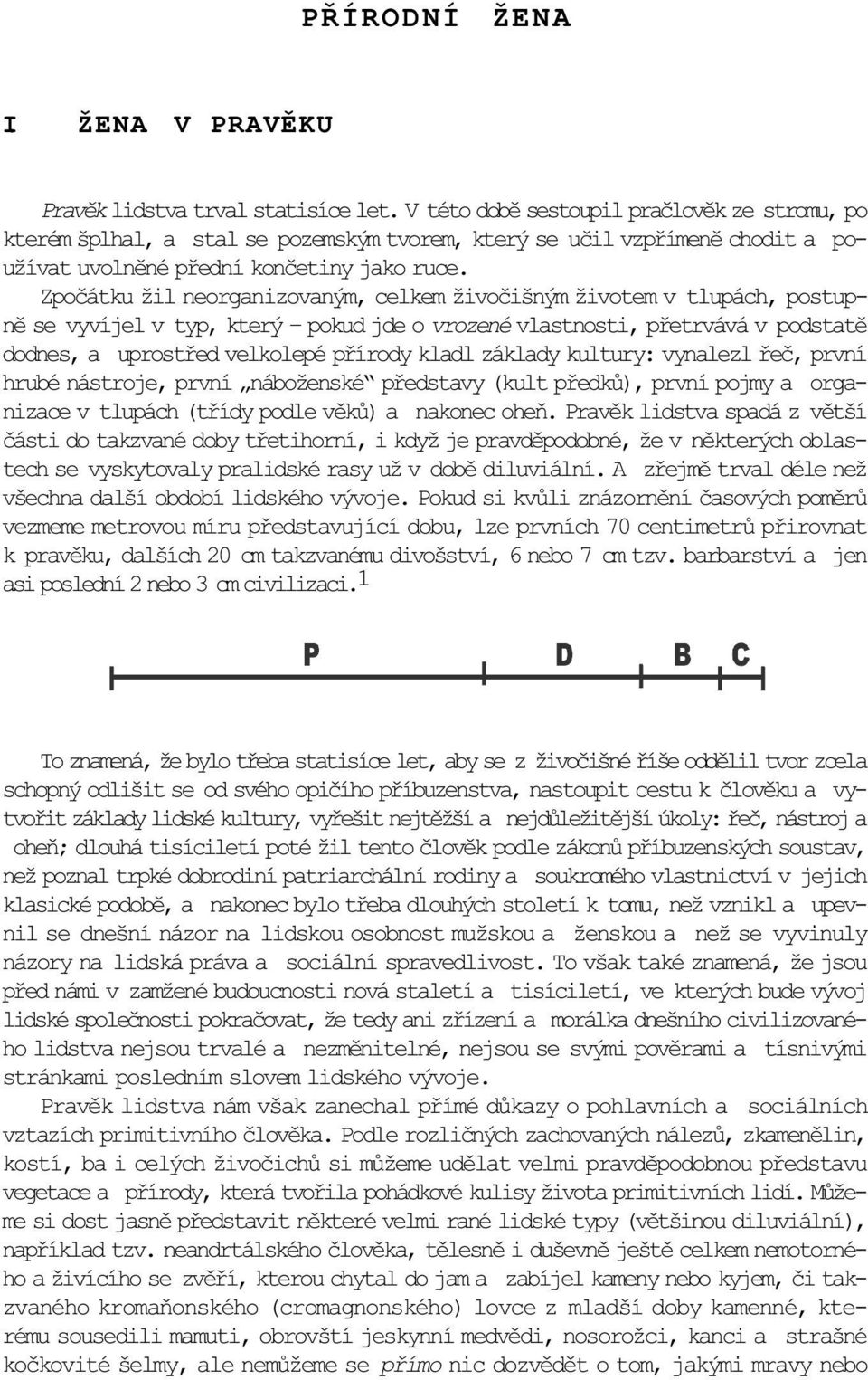 Zpoèátku žil neorganizovaným, celkem živoèišným životem v tlupách, postupnì se vyvíjel v typ, který pokud jde o vrozené vlastnosti, pøetrvává v podstatì dodnes, a uprostøed velkolepé pøírody kladl