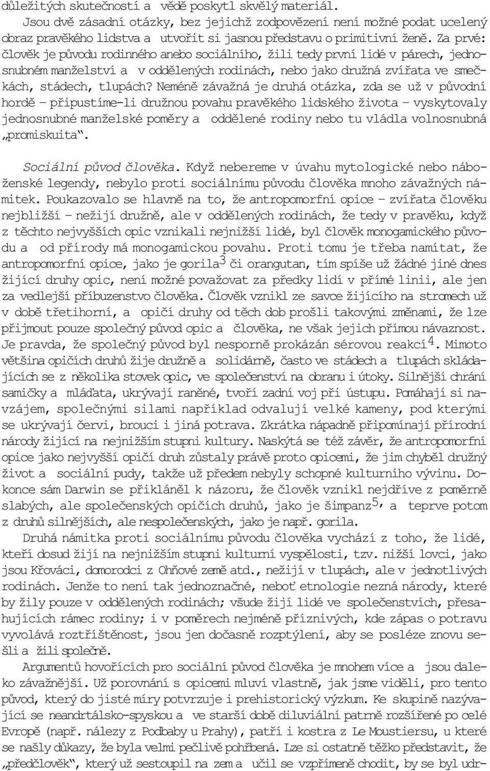 Za prvé: èlovìk je pùvodu rodinného anebo sociálního, žili tedy první lidé v párech, jednosnubném manželství a v oddìlených rodinách, nebo jako družná zvíøata ve smeèkách, stádech, tlupách?