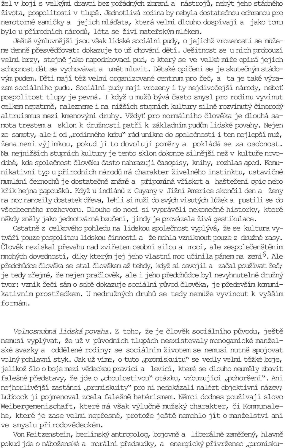 Ještì výmluvnìjší jsou však lidské sociální pudy, o jejichž vrozenosti se mùžeme dennì pøesvìdèovat: dokazuje to už chování dìtí.