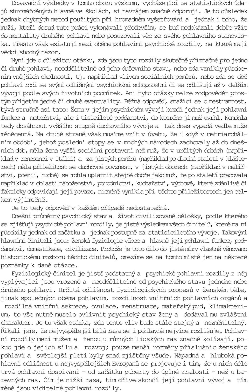 pohlaví nebo posuzovali vìc ze svého pohlavního stanoviska. Pøesto však existují mezi obìma pohlavími psychické rozdíly, na které mají vìdci shodný názor.