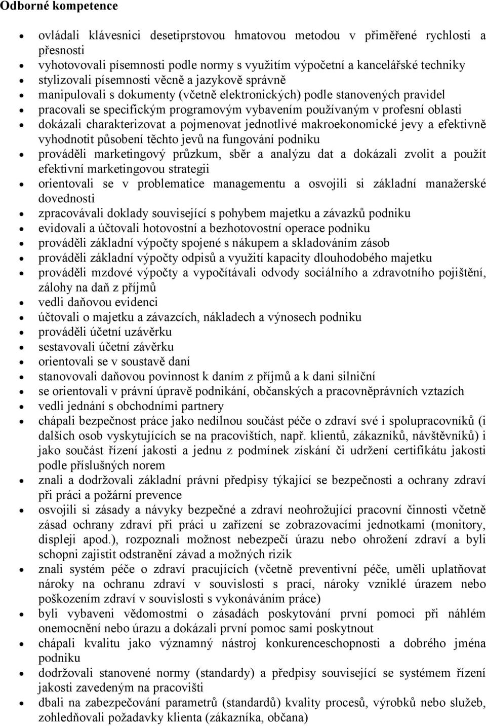 charakterizovat a pojmenovat jednotlivé makroekonomické jevy a efektivně vyhodnotit působení těchto jevů na fungování podniku prováděli marketingový průzkum, sběr a analýzu dat a dokázali zvolit a