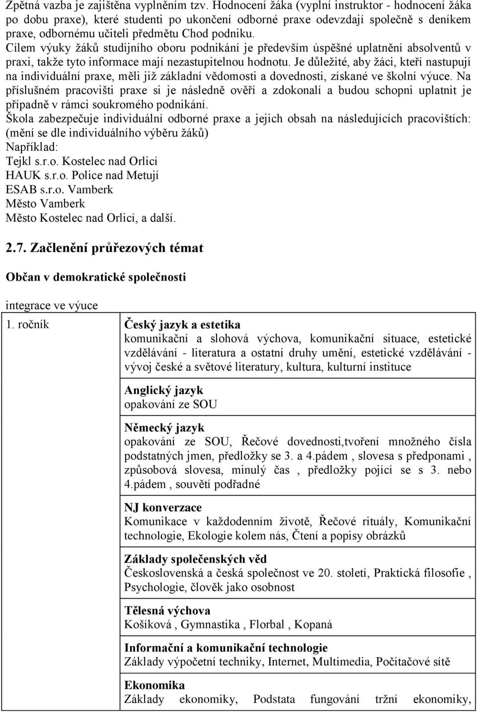 Cílem výuky žáků studijního oboru podnikání je především úspěšné uplatnění absolventů v praxi, takže tyto informace mají nezastupitelnou hodnotu.