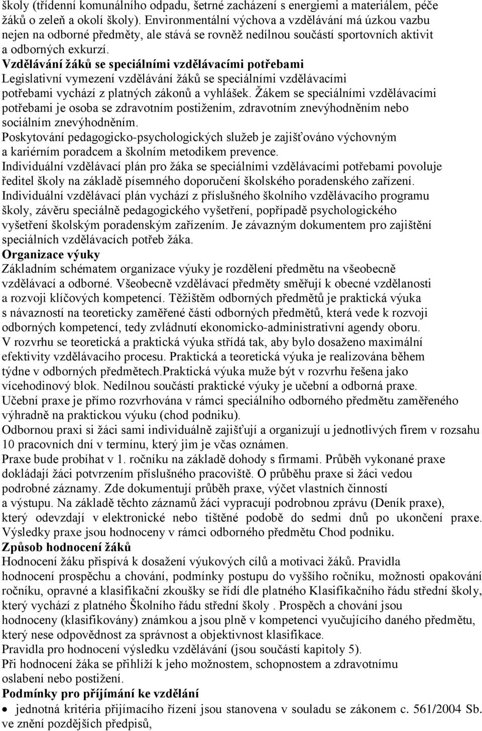 Vzdělávání žáků se speciálními vzdělávacími potřebami Legislativní vymezení vzdělávání žáků se speciálními vzdělávacími potřebami vychází z platných zákonů a vyhlášek.