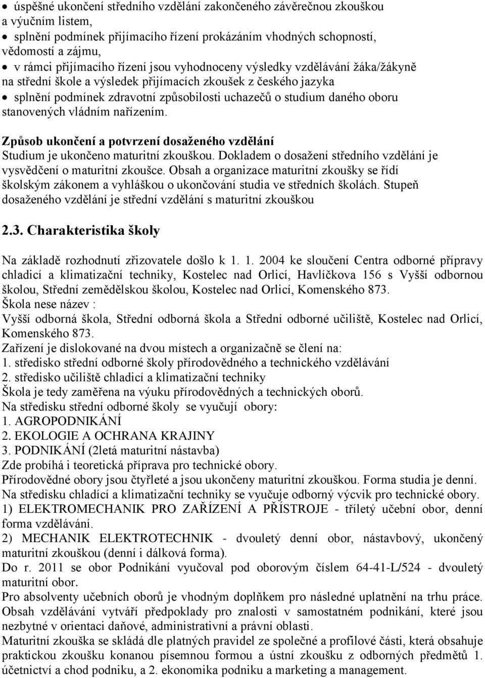 vládním nařízením. Způsob ukončení a potvrzení dosaženého vzdělání Studium je ukončeno maturitní zkouškou. Dokladem o dosažení středního vzdělání je vysvědčení o maturitní zkoušce.