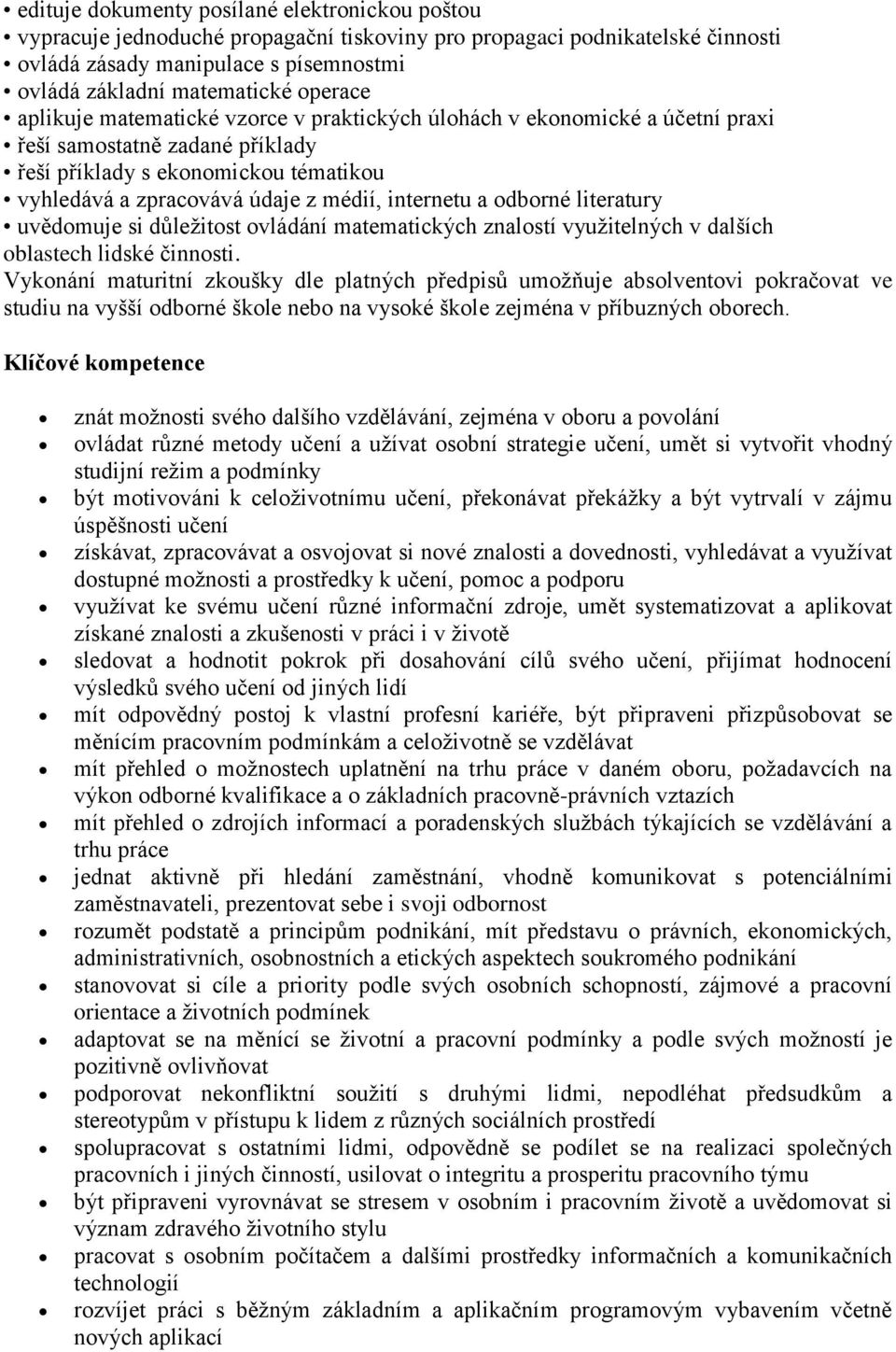 internetu a odborné literatury uvědomuje si důležitost ovládání matematických znalostí využitelných v dalších oblastech lidské činnosti.