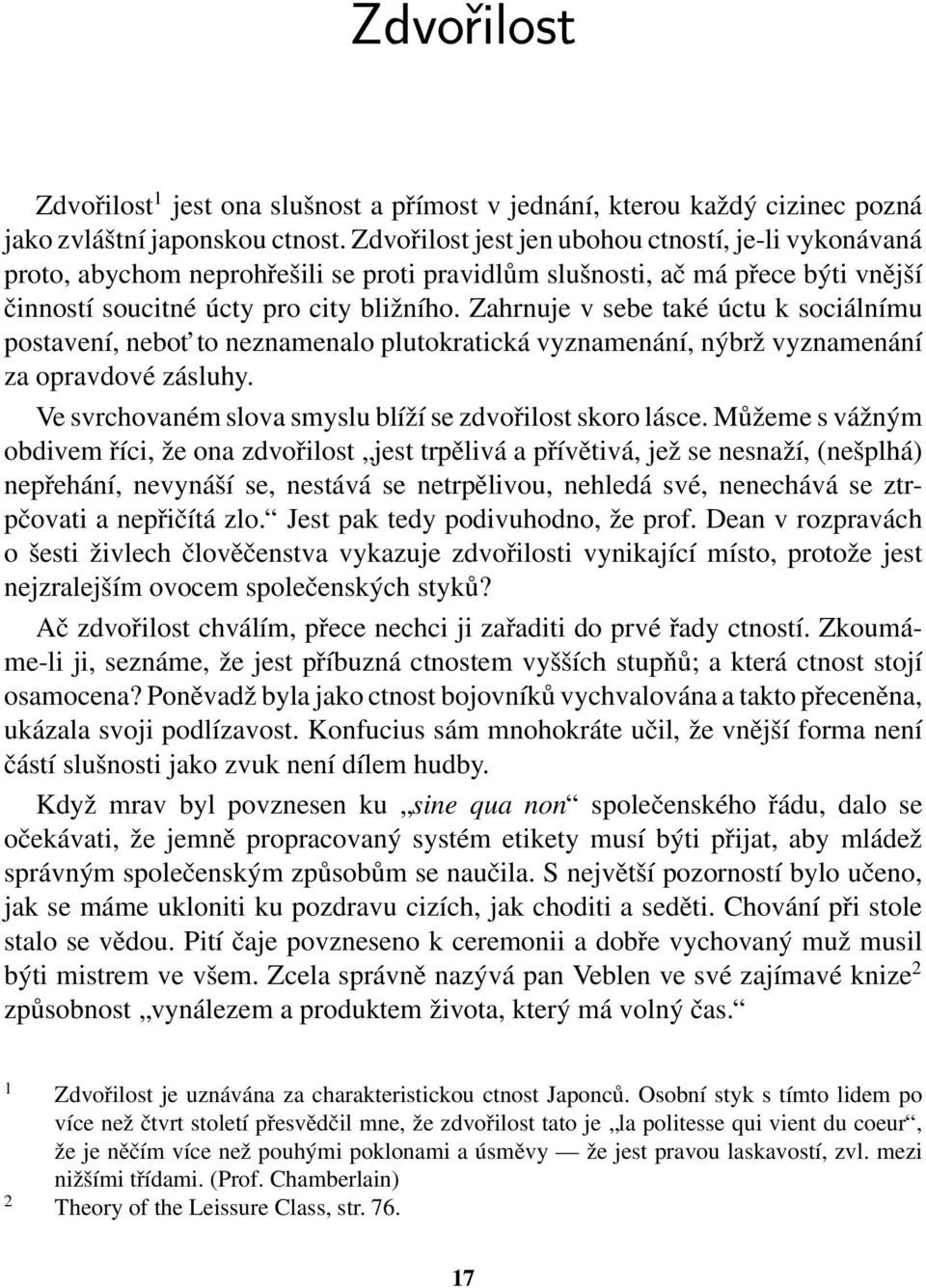 Zahrnuje v sebe také úctu k sociálnímu postavení, nebot to neznamenalo plutokratická vyznamenání, nýbrž vyznamenání za opravdové zásluhy. Ve svrchovaném slova smyslu blíží se zdvořilost skoro lásce.