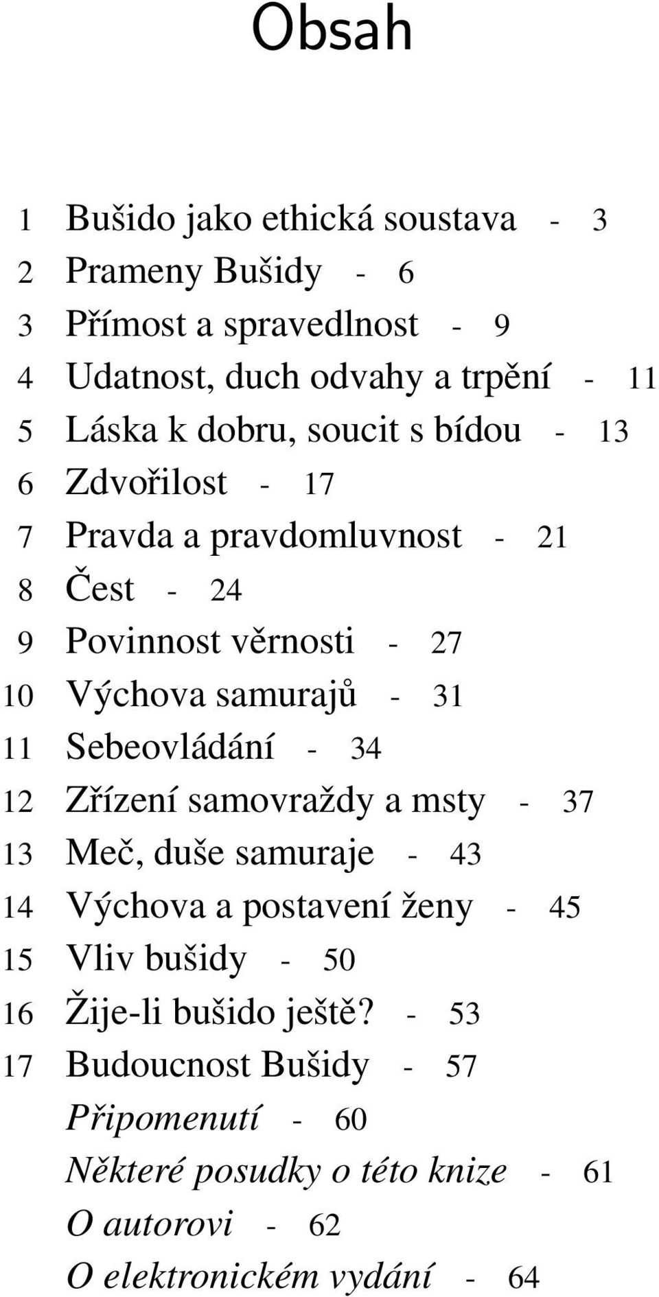 11 Sebeovládání - 34 12 Zřízení samovraždy a msty - 37 13 Meč, duše samuraje - 43 14 Výchova a postavení ženy - 45 15 Vliv bušidy - 50 16