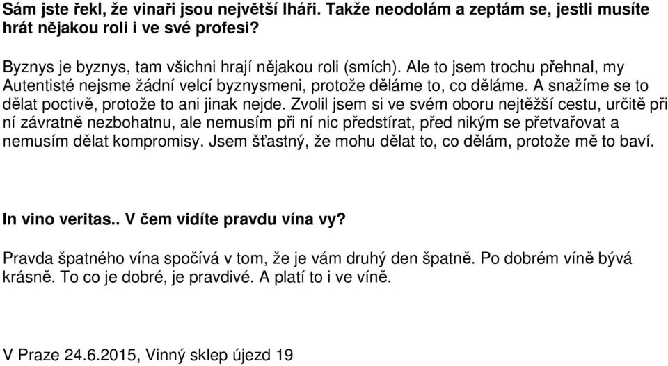 Zvolil jsem si ve svém oboru nejtěžší cestu, určitě při ní závratně nezbohatnu, ale nemusím při ní nic předstírat, před nikým se přetvařovat a nemusím dělat kompromisy.