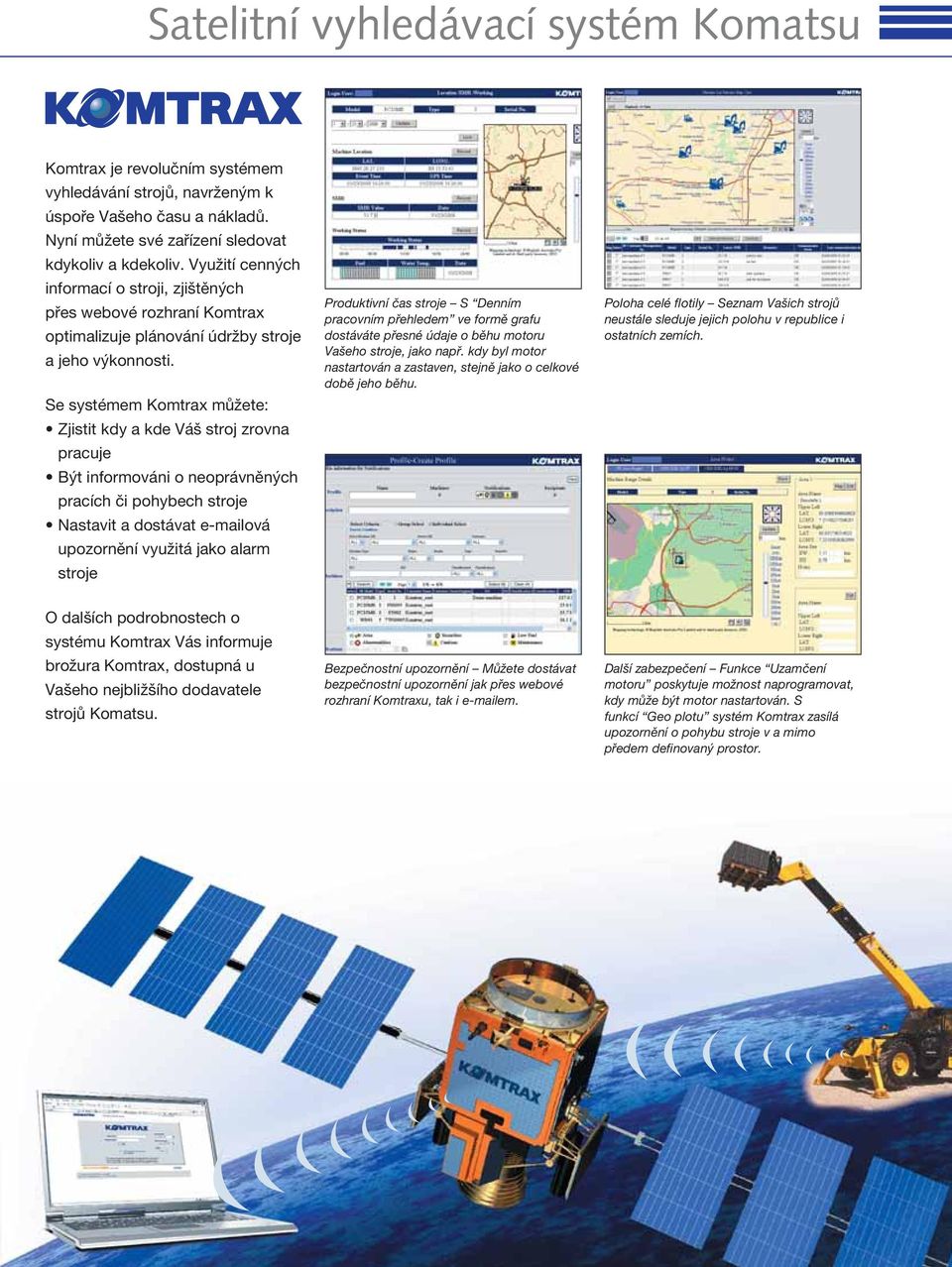 Se systémem Komtrax můžete: Zjistit kdy a kde Váš stroj zrovna pracuje Být informováni o neoprávněných pracích či pohybech stroje Nastavit a dostávat e-mailová upozornění využitá jako alarm stroje