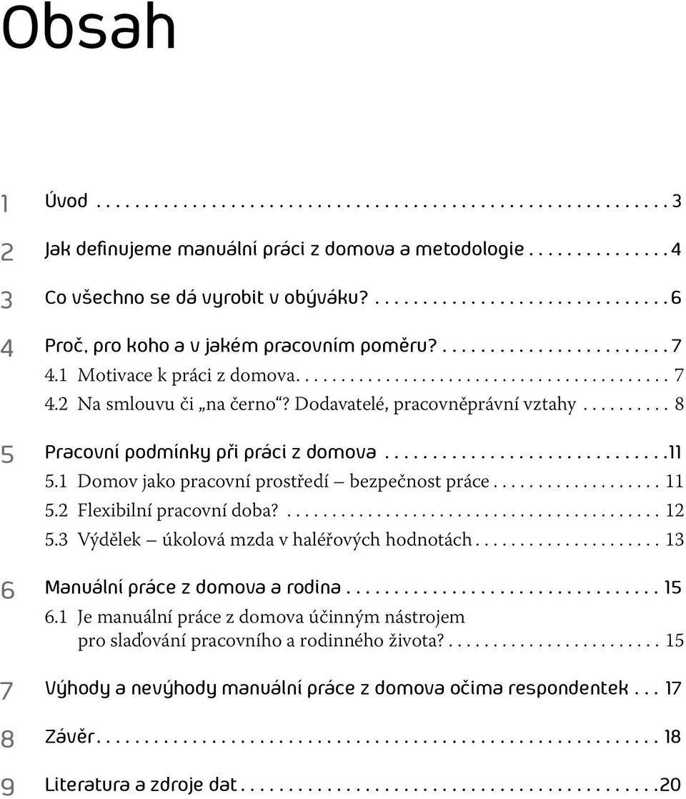 Dodavatelé, pracovněprávní vztahy.......... 8 5 Pracovní podmínky při práci z domova.............................. 11 5.1 Domov jako pracovní prostředí bezpečnost práce................... 11 5.2 Flexibilní pracovní doba?