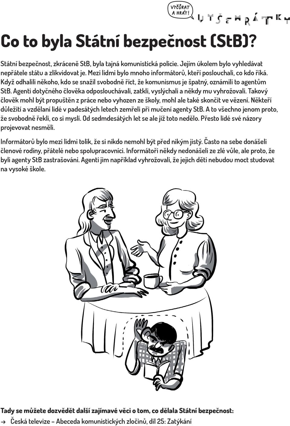 Agenti dotyčného člověka odposlouchávali, zatkli, vyslýchali a někdy mu vyhrožovali. Takový člověk mohl být propuštěn z práce nebo vyhozen ze školy, mohl ale také skončit ve vězení.