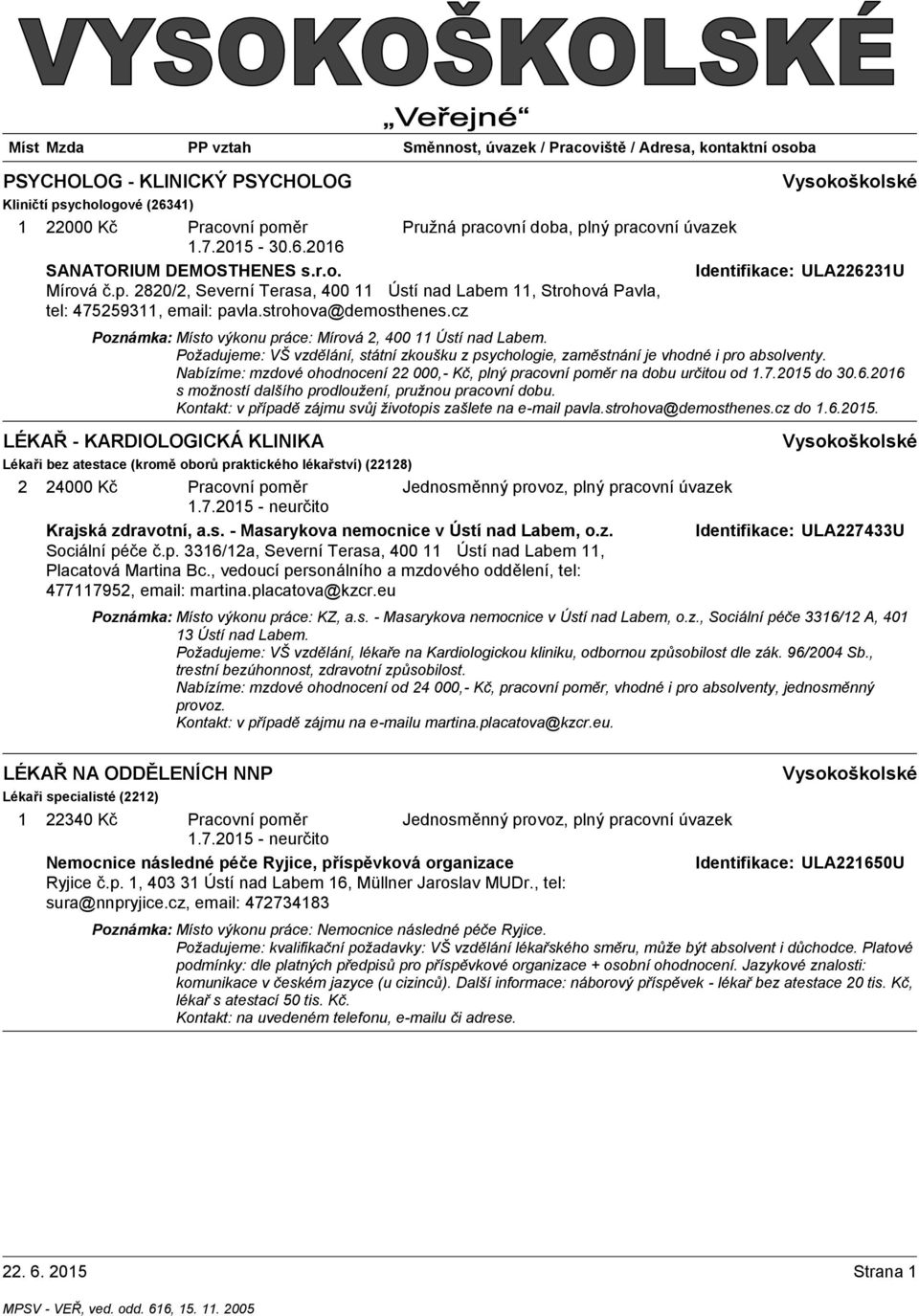 Požadujeme: VŠ vzdělání, státní zkoušku z psychologie, zaměstnání je vhodné i pro absolventy. Nabízíme: mzdové ohodnocení 22 000,- Kč, plný pracovní poměr na dobu určitou od.7.205 do 30.6.