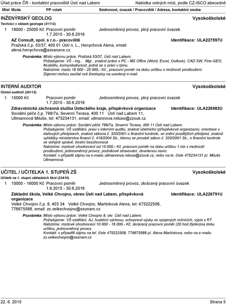 , znalost práce s PC - MS Office (Word, Excel, Outlook), CAD SW, Fine-GEO, flexibilitu, komunikativnost, jedná se o práci v týmu. Nabízíme: mzdu 8 000-25 000,- Kč.