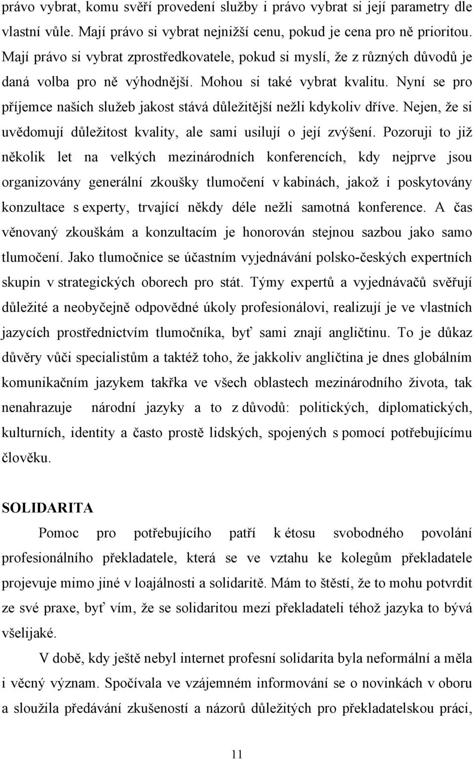 Nyní se pro příjemce našich služeb jakost stává důležitější nežli kdykoliv dříve. Nejen, že si uvědomují důležitost kvality, ale sami usilují o její zvýšení.