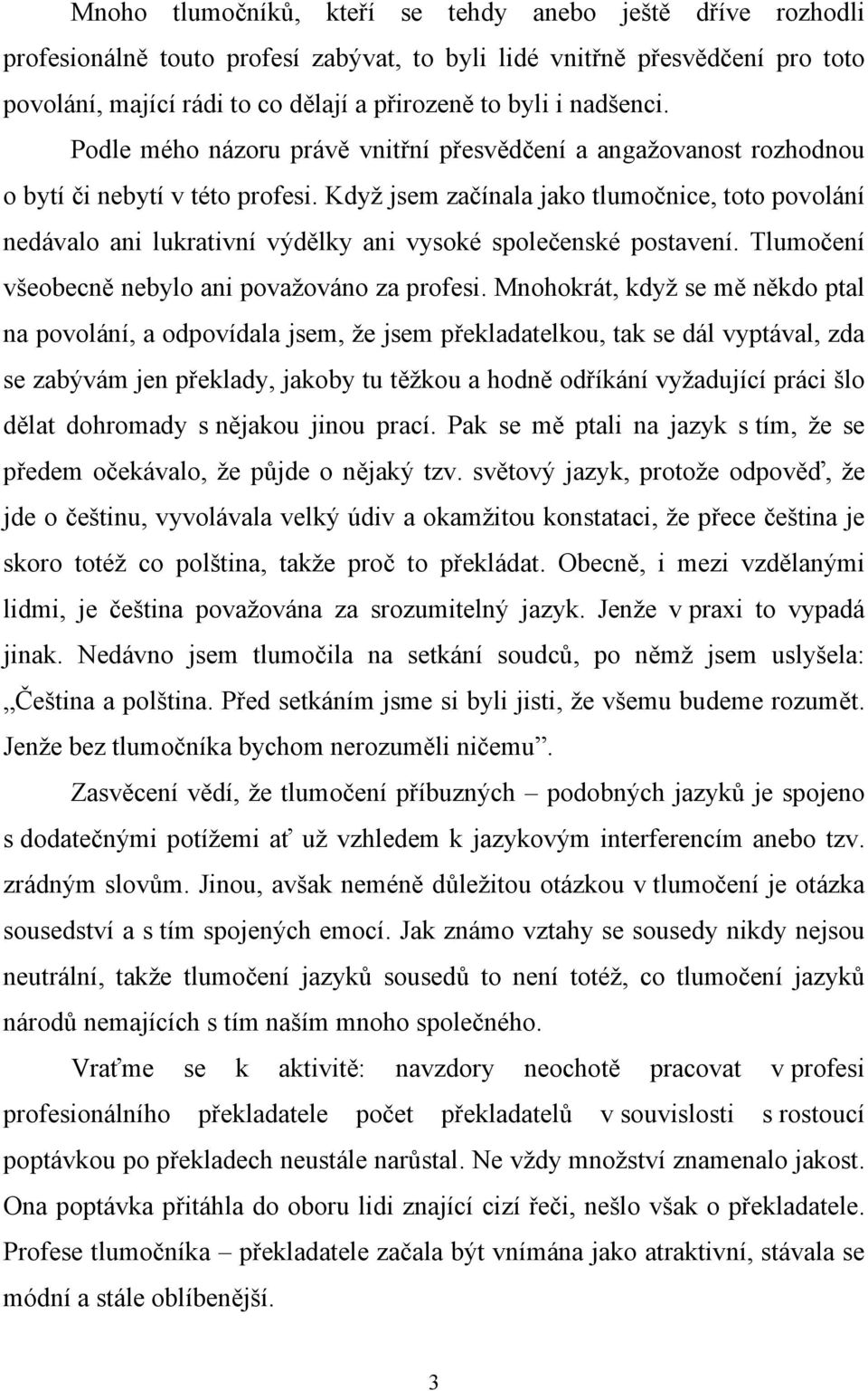 Když jsem začínala jako tlumočnice, toto povolání nedávalo ani lukrativní výdělky ani vysoké společenské postavení. Tlumočení všeobecně nebylo ani považováno za profesi.