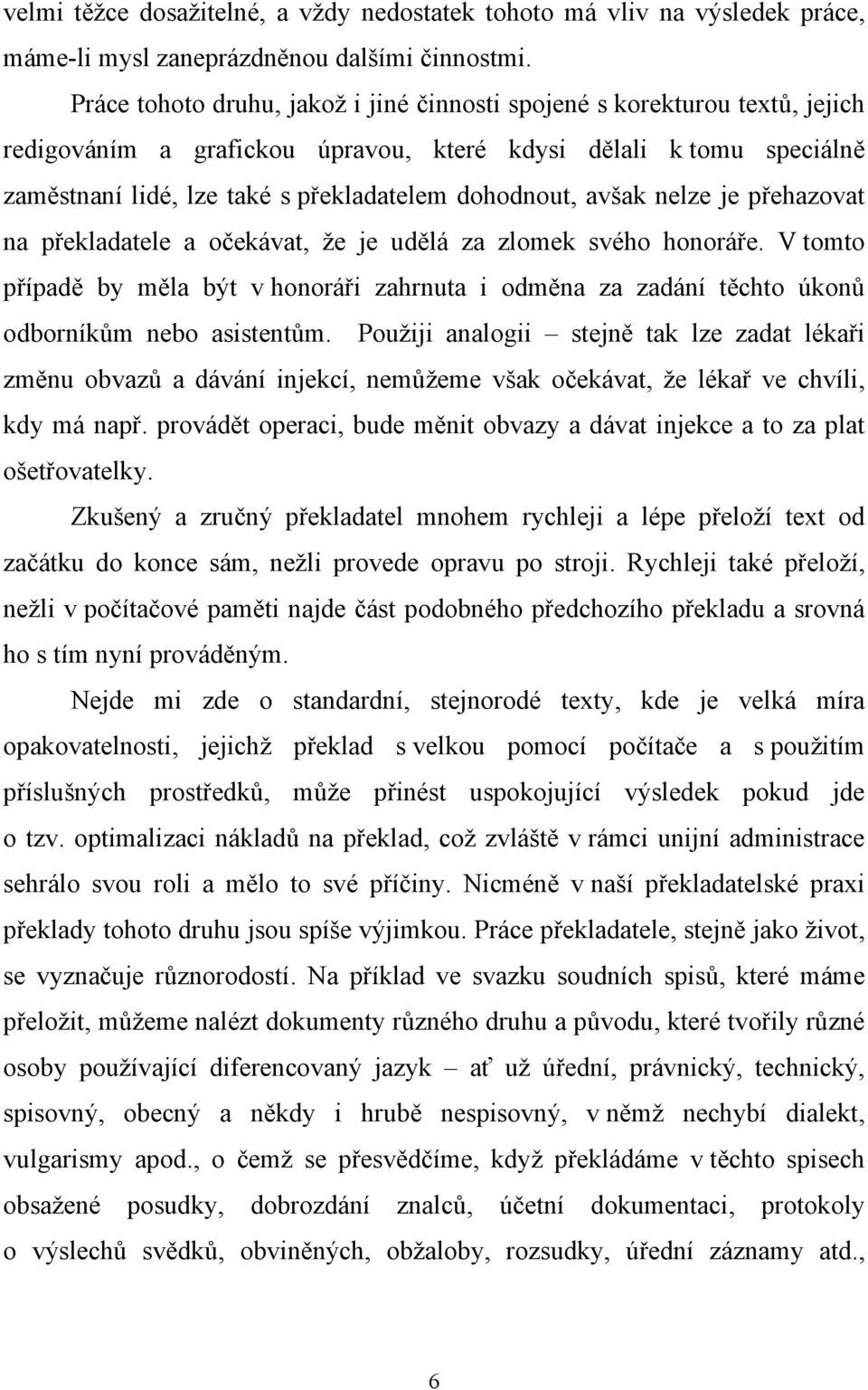 avšak nelze je přehazovat na překladatele a očekávat, že je udělá za zlomek svého honoráře. V tomto případě by měla být v honoráři zahrnuta i odměna za zadání těchto úkonů odborníkům nebo asistentům.