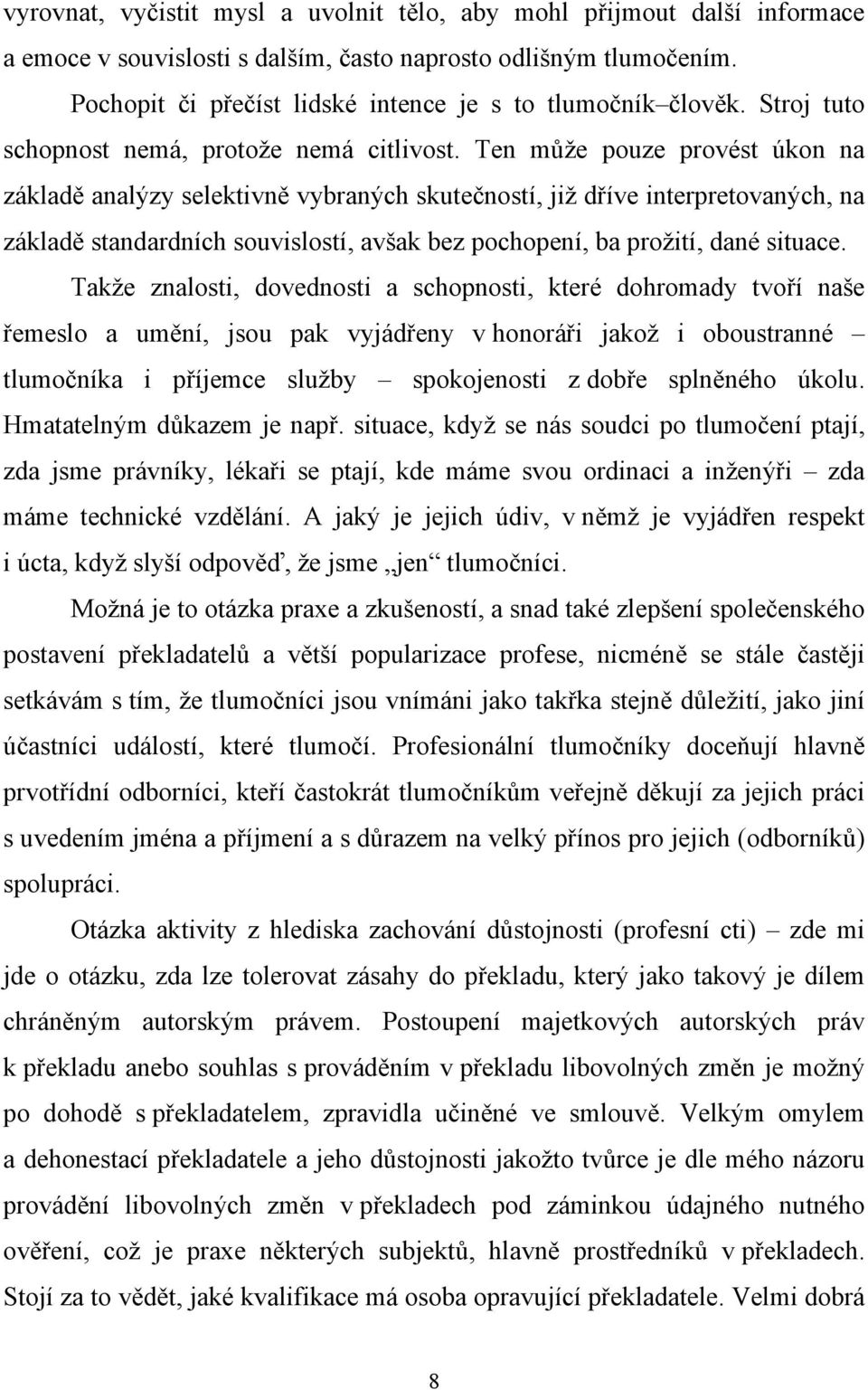 Ten může pouze provést úkon na základě analýzy selektivně vybraných skutečností, již dříve interpretovaných, na základě standardních souvislostí, avšak bez pochopení, ba prožití, dané situace.